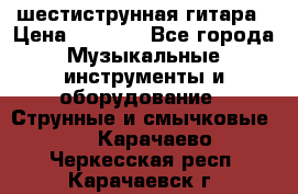 шестиструнная гитара › Цена ­ 4 000 - Все города Музыкальные инструменты и оборудование » Струнные и смычковые   . Карачаево-Черкесская респ.,Карачаевск г.